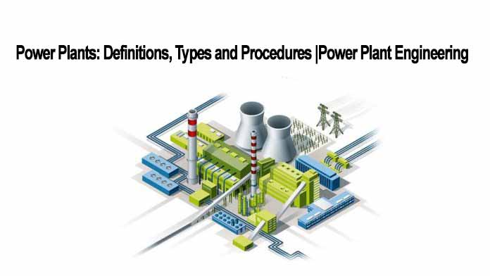 Power Plant Engineering | Definitions | Types and Procedures